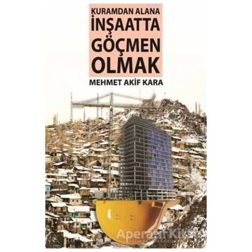 Kuramdan Alana İnşaatta Göçmen Olmak - Mehmet Akif Karapınar - Gece Kitaplığı