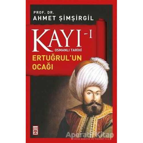Kayı 1 - Ertuğrulun Ocağı - Ahmet Şimşirgil - Timaş Yayınları