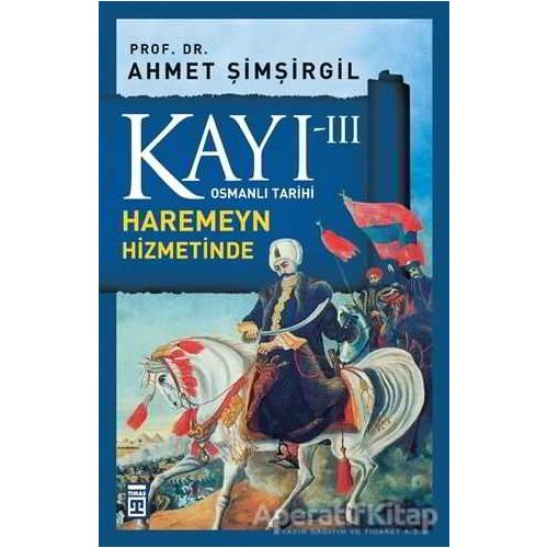 Kayı 3: Haremeyn Hizmetinde - Ahmet Şimşirgil - Timaş Yayınları