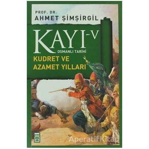 Kayı 5 - Kudret ve Azamet Yılları - Ahmet Şimşirgil - Timaş Yayınları