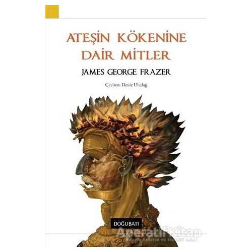 Ateşin Kökenine Dair Mitler - James George Frazer - Doğu Batı Yayınları