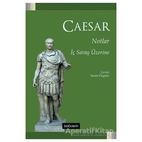 Notlar - İç Savaş Üzerine - Gaius Julius Caesar - Doğu Batı Yayınları
