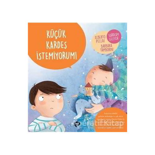 Küçük Kardeş İstemiyorum! - Ne Zormuş Büyümek - Barbara Tamborini - Turkuvaz Çocuk