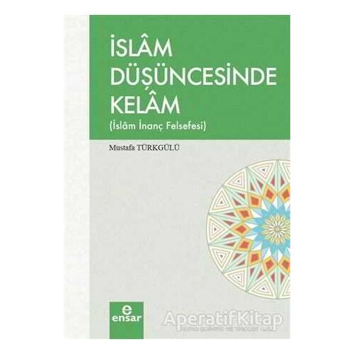 İslam Düşüncesinde Kelam - Mustafa Türkgülü - Ensar Neşriyat