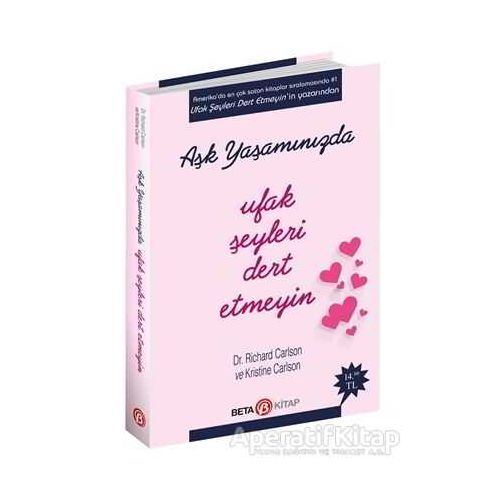 Aşk Yaşamında Ufak Şeyleri Dert Etmeyin - Richard Carlson - Beta Kitap