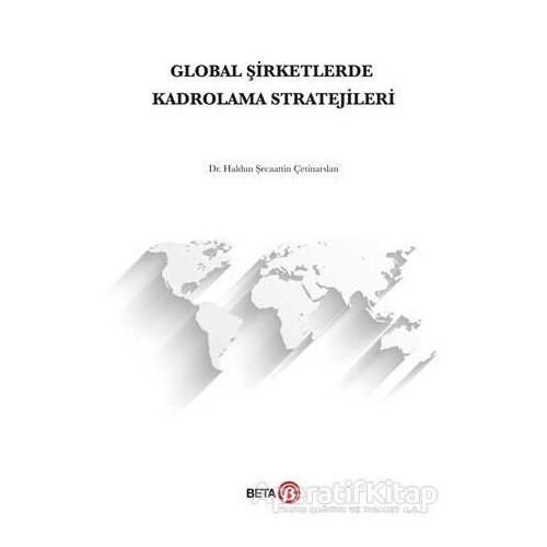 Global Şirketlerde Kadrolama Stratejileri - Haldun Şecaattin Çetinarslan - Beta Yayınevi