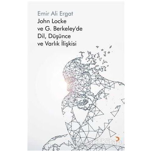 John Locke ve G. Berkeley’de Dil, Düşünce ve Varlık İlişkisi - Emir Ali Ergat - Cinius Yayınları