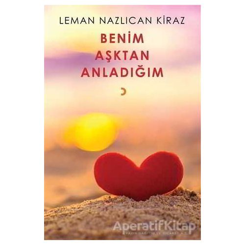 Benim Aşktan Anladığım - Leman Nazlıcan Kiraz - Cinius Yayınları