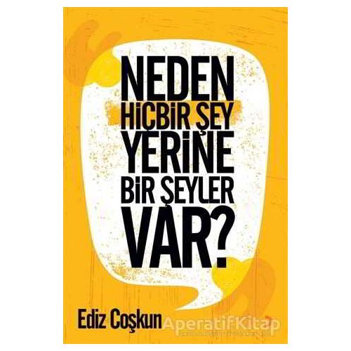 Neden Hiçbir Şey Yerine Bir Şeyler Var? - Ediz Çoşkun - Cinius Yayınları