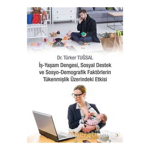 İş - Yaşam Dengesi, Sosyal Destek ve Sosyo - Demografik Faktörlerin Tükenmişlik Üzerindeki Etkisi