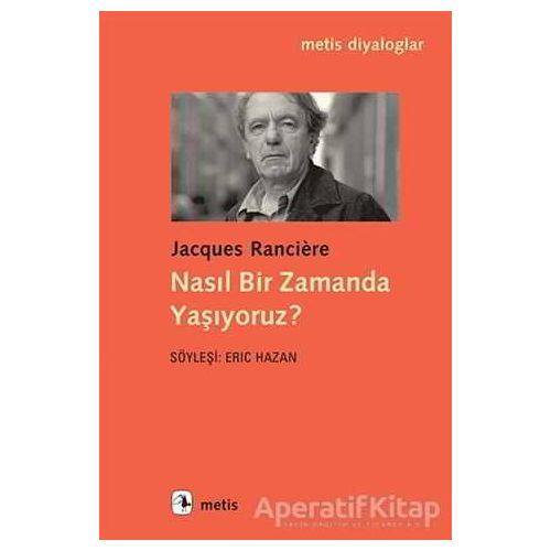 Nasıl Bir Zamanda Yaşıyoruz? - Jacques Ranciere - Metis Yayınları