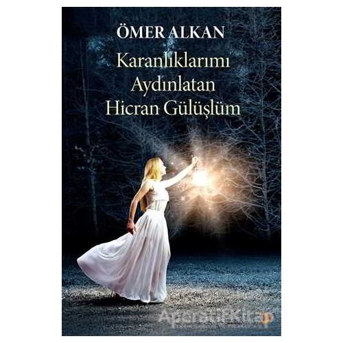 Karanlıklarımı Aydınlatan Hicran Gülüşlüm - Ömer Alkan - Cinius Yayınları