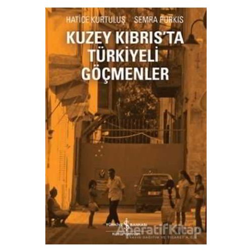 Kuzey Kıbrıs’ta Türkiyeli Göçmenler - Semra Purkıs - İş Bankası Kültür Yayınları