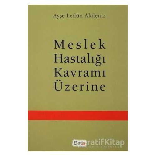 Meslek Hastalığı Kavramı Üzerine - Ayşe Ledün Akdeniz - Beta Yayınevi