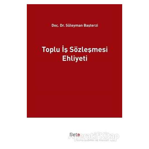 Toplu İş Sözleşmesi Ehliyeti - Süleyman Başterzi - Beta Yayınevi