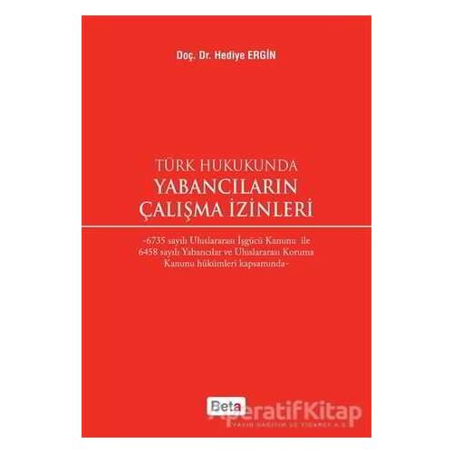 Türk Hukukunda Yabancıların Çalışma İzinleri - Hediye Ergin - Beta Yayınevi