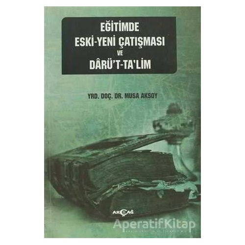 Eğitimde Eski - Yeni Çatışması ve Darü’t-Ta’lim - Sacide Uslu - Akçağ Yayınları