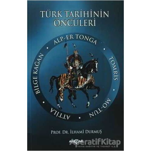 Türk Tarihinin Öncüleri - İlhami Durmuş - Akçağ Yayınları