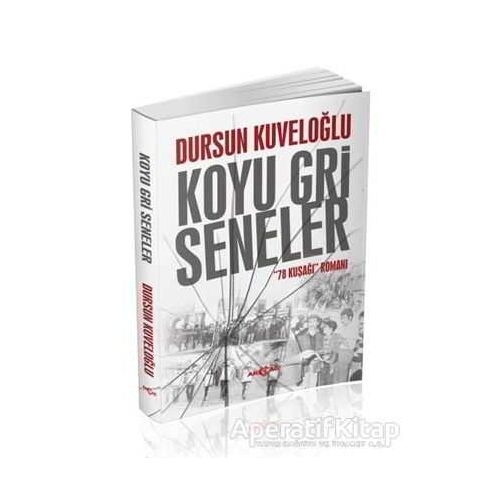 Koyu Gri Seneler - 78 Kuşağı Romanı - Dursun Kuveloğlu - Akçağ Yayınları