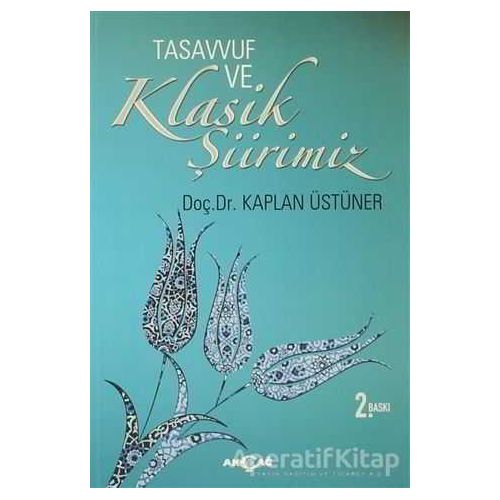 Tasavvuf ve Klasik Şiirimiz (14. ve 15. yy. Divanlarına Göre) - Kaplan Üstüner - Akçağ Yayınları