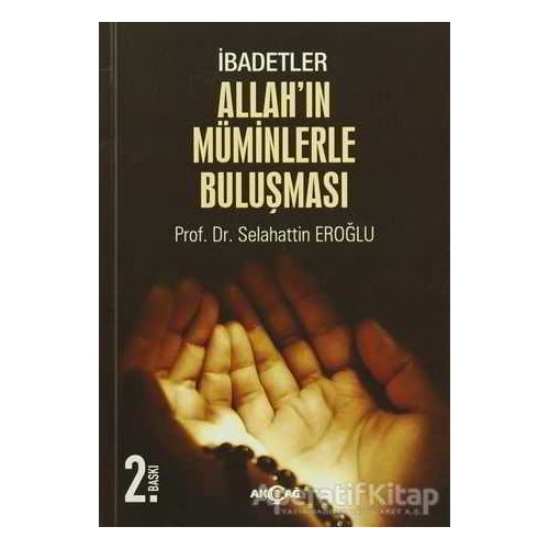 İbadetler, Allahın Müminlerle Buluşması - Selahattin Eroğlu - Akçağ Yayınları