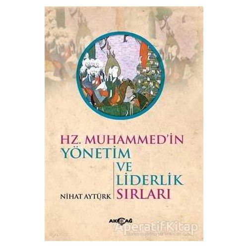 Hz. Muhammedin Yönetim ve Liderlik Sırları - Nihat Aytürk - Akçağ Yayınları