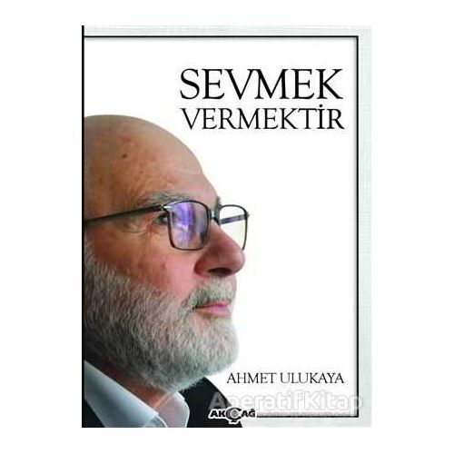 Sevmek Vermektir - Ahmet Ulukaya - Akçağ Yayınları