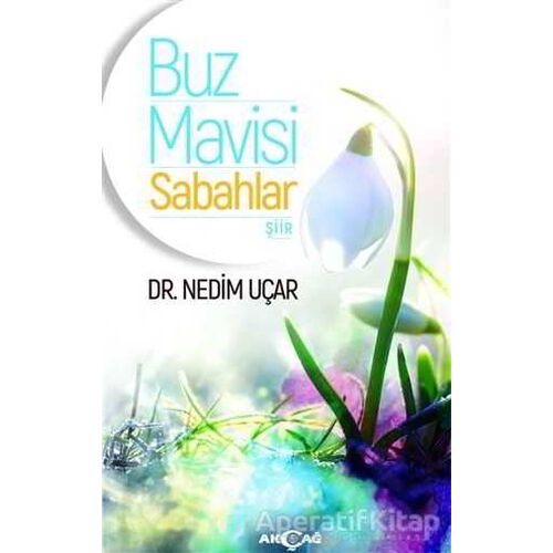 Buz Mavisi Sabahlar - Nedim Uçar - Akçağ Yayınları