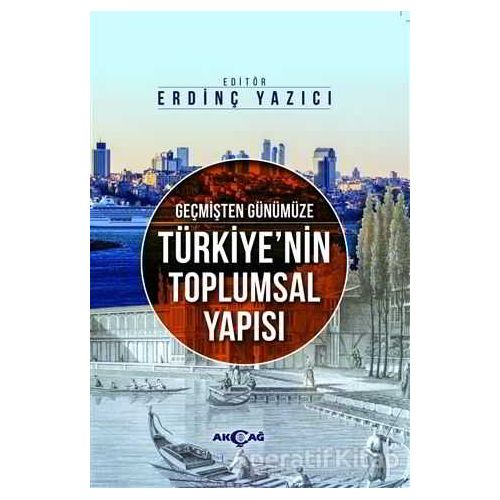 Geçmişten Günümüze Türkiyenin Toplumsal Yapısı - Ömer Can Çevik - Akçağ Yayınları