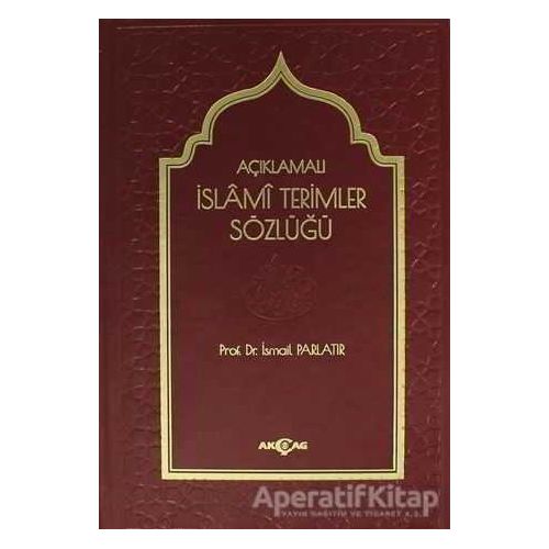 Açıklamalı İslami Terimler Sözlüğü - İsmail Parlatır - Akçağ Yayınları