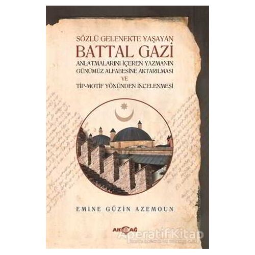 Sözlü Gelenekte Yaşayan Battal Gazi - Emine Güzin Azemoun - Akçağ Yayınları
