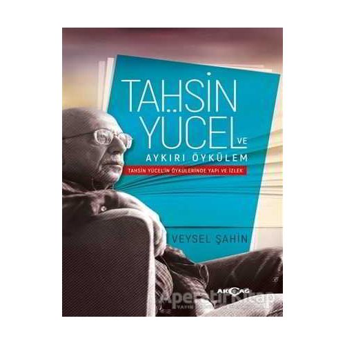 Tahsin Yücel ve Aykırı Öykülem - Veysel Şahin - Akçağ Yayınları