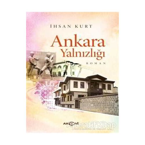 Ankara Yalnızlığı - İhsan Kurt - Akçağ Yayınları