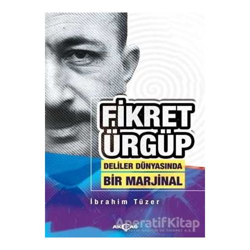 Fikret Ürgüp - Deliler Dünyasında Bir Marjinal - İbrahim Tüzer - Akçağ Yayınları