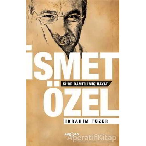 İsmet Özel - Şiire Damıtılmış Hayat - İbrahim Tüzer - Akçağ Yayınları