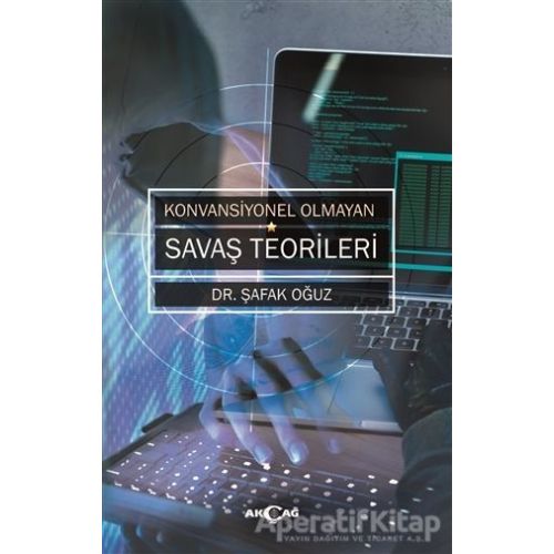 Konvansiyonel Olmayan Savaş Teorileri - Şafak Oğuz - Akçağ Yayınları