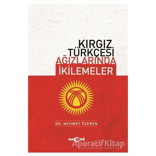 Kırgız Türkçesi Ağızlarında İkilemeler - Mehmet Özeren - Akçağ Yayınları