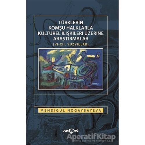 Türklerin Komşu Halklarla Kültürel İlişkileri Üzerine Araştırmalar (6-12. Yüzyıllar)