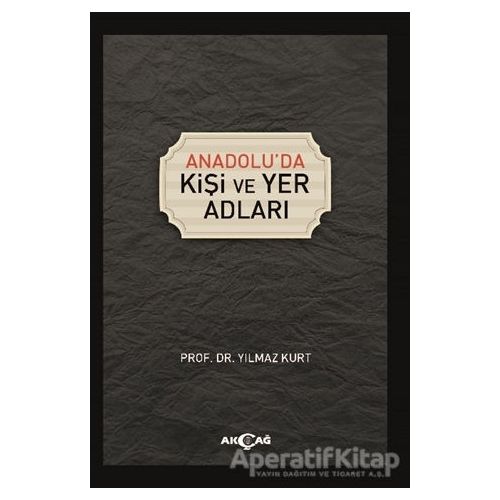 Anadoluda Kişi ve Yer Adları - Yılmaz Kurt - Akçağ Yayınları