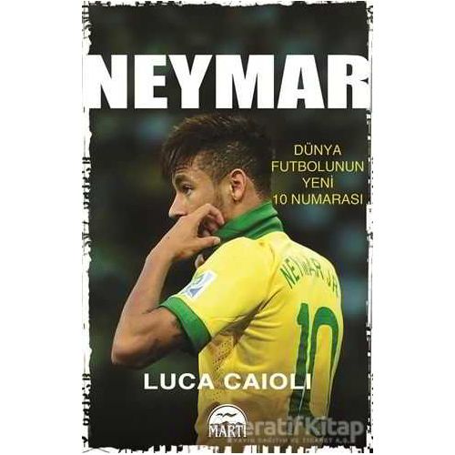 Neymar - Dünya Futbolunun Yeni 10 Numarası - Luca Caioli - Martı Yayınları