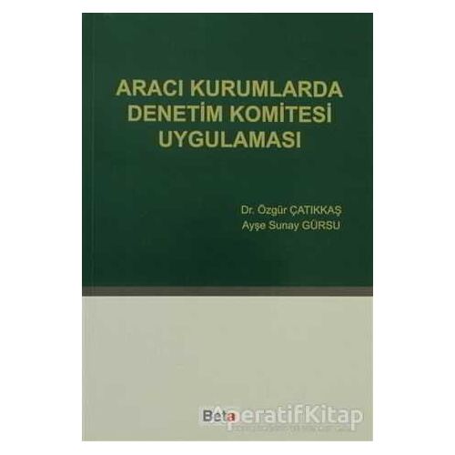 Aracı Kurumlarda Denetim Komitesi Uygulaması - Özgür Çatıkkaş - Beta Yayınevi