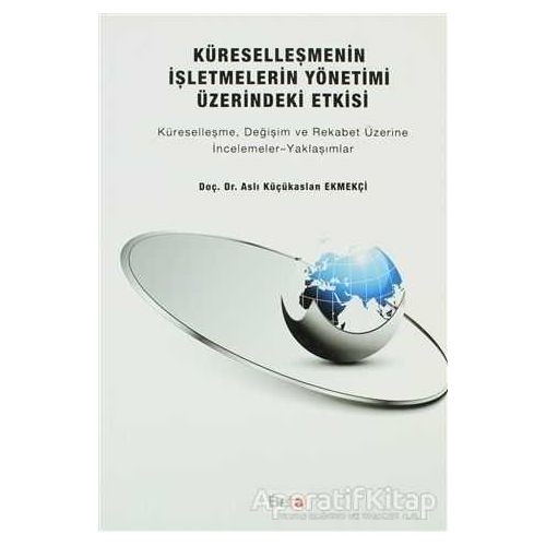 Küreselleşmenin İşletmelerin Yönetimi Üzerindeki Etkisi - Aslı Küçükaslan Ekmekçi - Beta Yayınevi