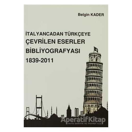 İtalyancadan Türkçeye Çevrilen Eserler Bibliyografyası 1839-2011 - Belgin Kader - Beta Yayınevi