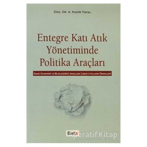 Entegre Katı Atık Yönetiminde Politika Araçları - A. Kadir Topal - Beta Yayınevi