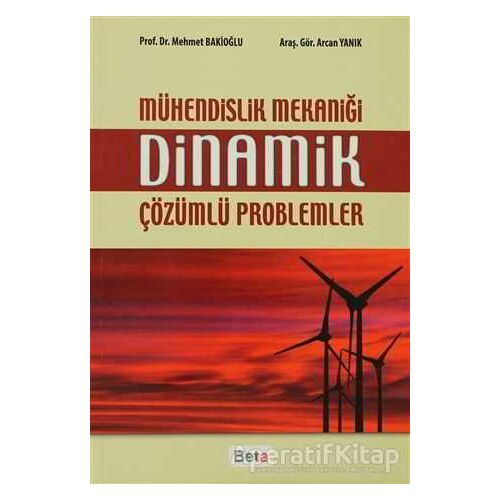 Mühendislik Mekaniği Dinamik Çözümlü Problemler - Gör. Arcan Yanık - Beta Yayınevi