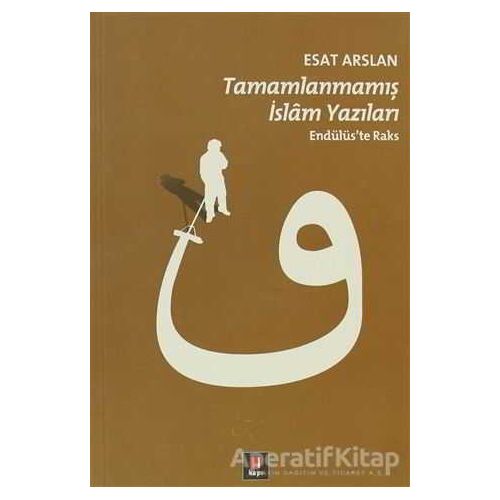Tamamlanmamış İslam Yazıları - Esat Arslan - Kapı Yayınları