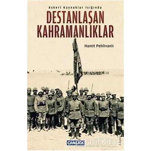 Askeri Kaynaklar Işığında Destanlaşan Kahramanlıklar - Hamit Pehlivanlı - Çamlıca Basım Yayın