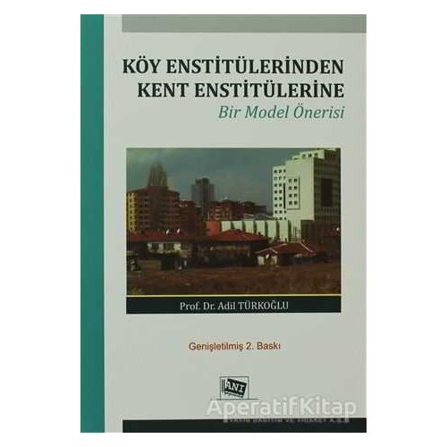 Köy Enstitülerinden Kent Enstitülerine - Adil Türkoğlu - Anı Yayıncılık