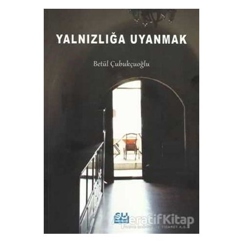 Yalnızlığa Uyanmak - Betül Çubukçuoğlu - Su Yayınevi