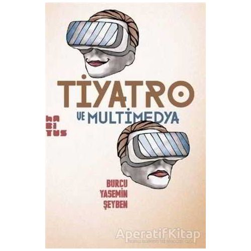 Tiyatro ve Multimedya - Burcu Yasemin Şeyben - Habitus Kitap